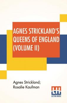 Agnes Strickland's Queens Of England (Volume II)