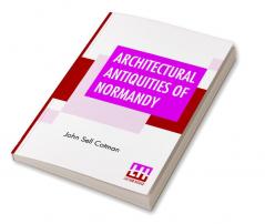 Architectural Antiquities Of Normandy