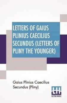 Letters Of Gaius Plinius Caecilius Secundus (Letters Of Pliny The Younger)