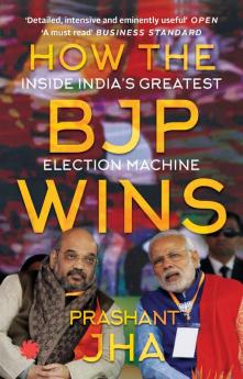 HOW THE BJP WINS: INSIDE INDIA'S GREATEST ELECTION MACHINE