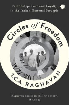 Circles of Freedom : Friendship, Love and Loyalty in The Indian National Struggle