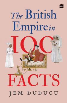 BRITISH EMPIRE IN 100 FACTS