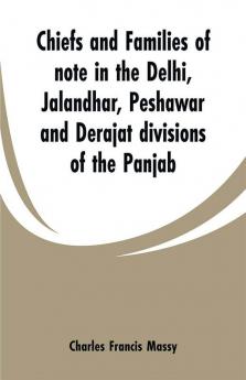 Chiefs and families of note in the Delhi Jalandhar Peshawar and Derajat divisions of the Panjab