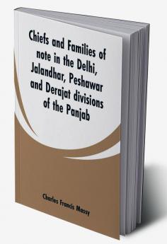 Chiefs and families of note in the Delhi Jalandhar Peshawar and Derajat divisions of the Panjab