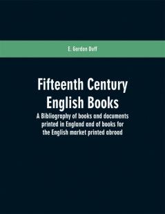 Fifteenth century English books : a bibliography of books and documents printed in England and of books for the English market printed abroad