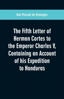 The Fifth Letter of Herman Cortes to the Emperor Charles V