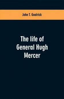 The life of General Hugh Mercer