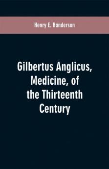 Gilbertus Anglicus Medicine of the Thirteenth Century