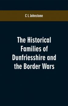 The Historical Families of Dunfriesshire and the Border Wars