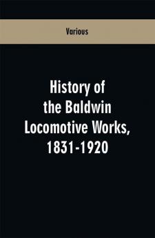 History Of The Baldwin Locomotive Works 1831-1920