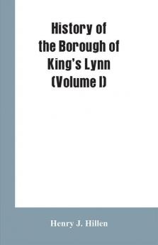 History of the Borough of King's Lynn (Volume I)