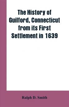 The history of Guilford Connecticut from its first settlement in 1639