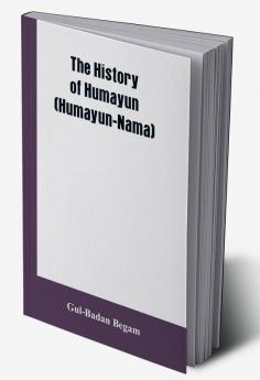 The History Of Humayun (Humayun-Nama)