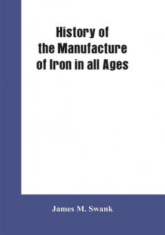 History of the manufacture of iron in all ages and particularly in the United States from colonial times to 1891