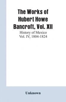 The Works of Hubert Howe Bancroft Vol. XII