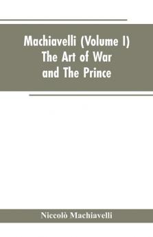 Machiavelli (Volume I) The Art of War; and The Prince