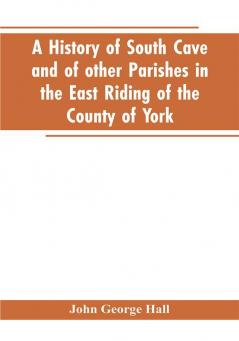 A history of South Cave and of other parishes in the East Riding of the county of York