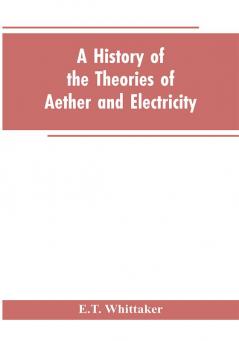 A history of the theories of aether and electricity