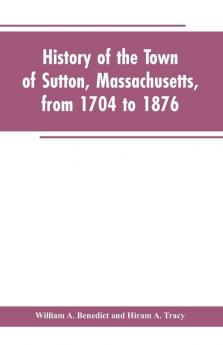 History of the Town of Sutton Massachusetts from 1704 to 1876