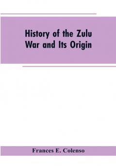 History of the Zulu War and Its Origin