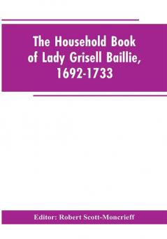 The household book of Lady Grisell Baillie 1692-1733