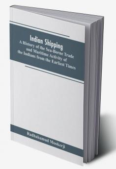 Indian shipping: a history of the sea-borne trade and maritime activity of the Indians from the earliest times