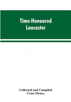 Time-Honoured Lancaster' Historic notes on the ancient Borough of Lancaster