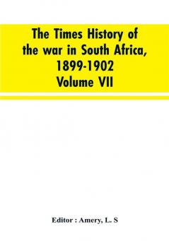 The Times history of the war in South Africa 1899-1902; Volume VII