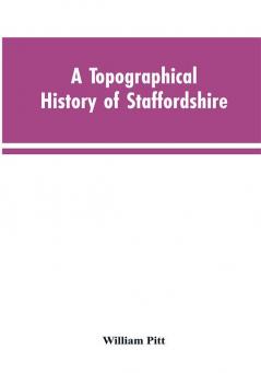 A topographical history of Staffordshire