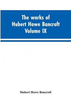 The works of Hubert Howe Bancroft. Volume IX. History of Mexico. Vol. I. 1516-1521