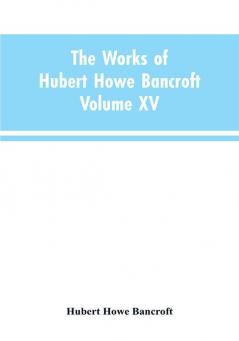 The Works of Hubert Howe Bancroft