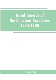 Naval records of the American Revolution 1775-1788. Prepared from the originals in the Library of Congress by Charles Henry Lincoln of the Division of Manuscripts.