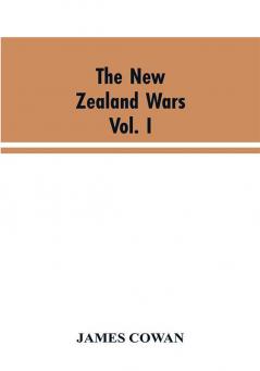 The New Zealand wars; a history of the Maori campaigns and the pioneering period VOLUME I (1845-64)