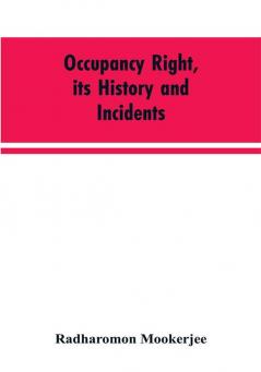 Occupancy right its history and incidents ; together with an introduction dealing with land tenure in ancient India