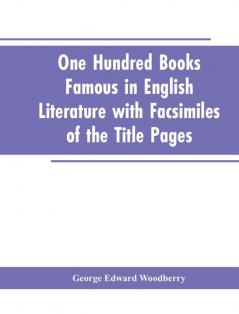 One Hundred Books Famous In English Literature With Facsimiles Of The Title Pages