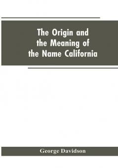 The Origin and the Meaning of the Name California