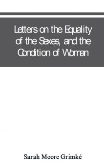 Letters on the Equality of the Sexes and the Condition of Woman