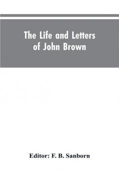 The life and letters of John Brown liberator of Kansas and martyr of Virginia