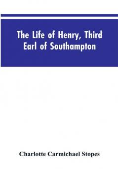 The Life of Henry Third Earl of Southampton