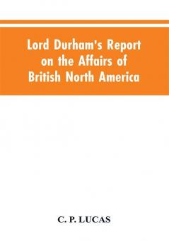 Lord Durham's Report on the Affairs of British North America