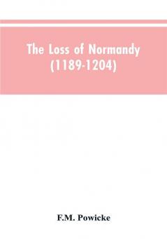 The loss of Normandy (1189-1204) Studies in the history of the Angevin empire