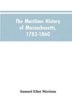 The Maritime History Of Massachusetts 1783-1860