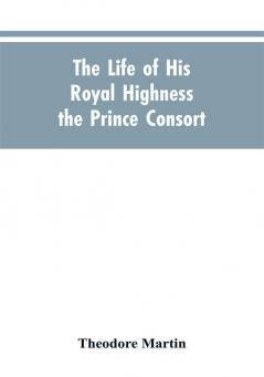 The Life of His Royal Highness the Prince Consort