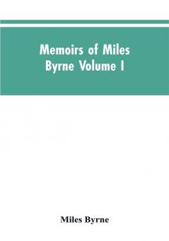 Memoirs of Miles Byrne Volume I