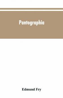 Pantographia; Containing Accurate Copies Of All The Known Alphabets In The World; Together With An English Explanation Of The Peculiar Force Or Power Of Each Letter