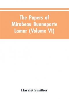 The papers of Mirabeau Buonaparte Lamar (Volume VI)