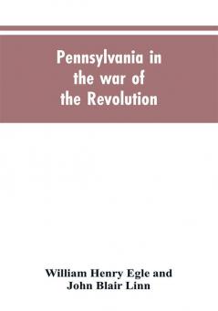 Pennsylvania in the war of the revolution battalions and line. 1775-1783