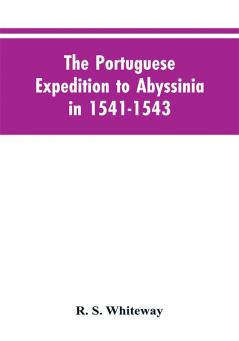 The Portuguese Expedition To Abyssinia In 1541-1543 A Narrated By Castanhoso With Some Contemporary Letters The Short Account Of Bermudez And Certain Extracts From Correa.