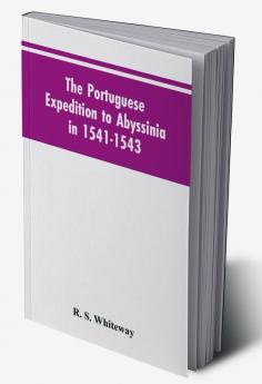 The Portuguese Expedition To Abyssinia In 1541-1543 A Narrated By Castanhoso With Some Contemporary Letters The Short Account Of Bermudez And Certain Extracts From Correa.