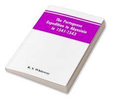 The Portuguese Expedition To Abyssinia In 1541-1543 A Narrated By Castanhoso With Some Contemporary Letters The Short Account Of Bermudez And Certain Extracts From Correa.